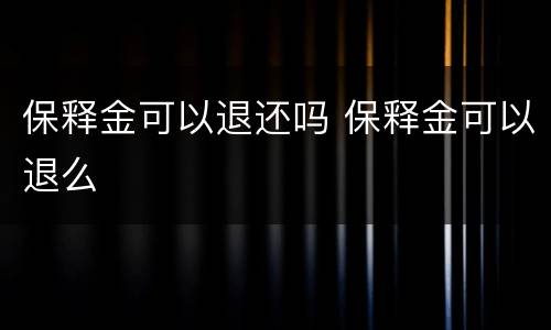 保释金可以退还吗 保释金可以退么