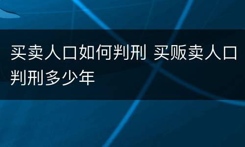 买卖人口如何判刑 买贩卖人口判刑多少年