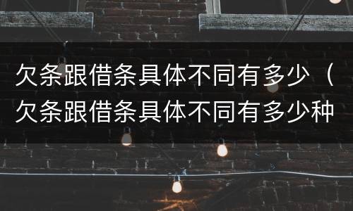 欠条跟借条具体不同有多少（欠条跟借条具体不同有多少种情况）