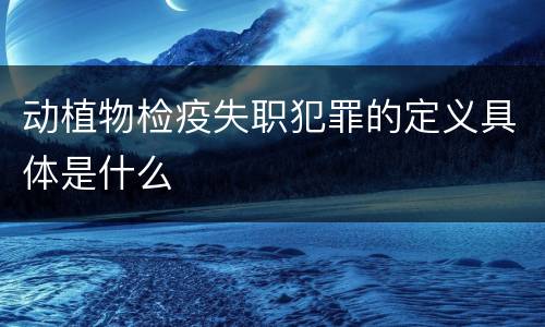 动植物检疫失职犯罪的定义具体是什么