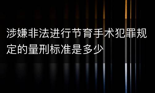 涉嫌非法进行节育手术犯罪规定的量刑标准是多少