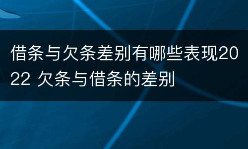 借条与欠条差别有哪些表现2022 欠条与借条的差别