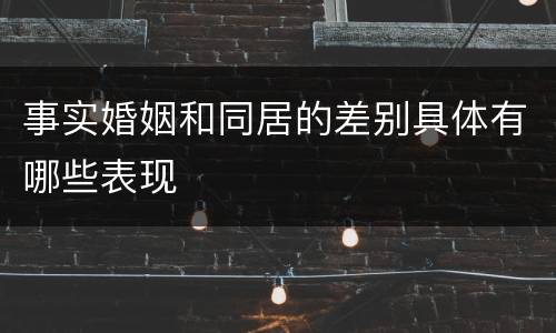 事实婚姻和同居的差别具体有哪些表现
