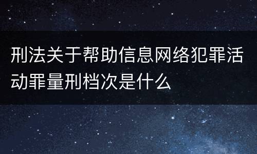 刑法关于帮助信息网络犯罪活动罪量刑档次是什么