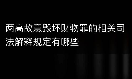 两高故意毁坏财物罪的相关司法解释规定有哪些