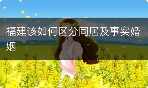 福建该如何区分同居及事实婚姻