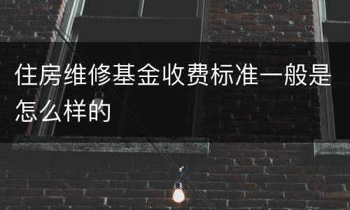 住房维修基金收费标准一般是怎么样的