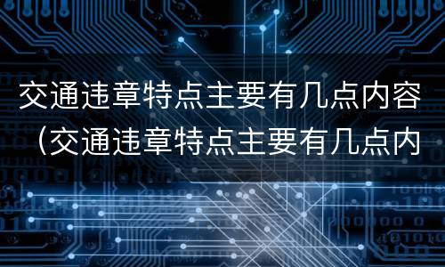 交通违章特点主要有几点内容（交通违章特点主要有几点内容）