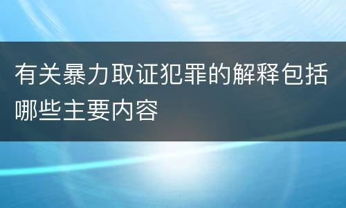 有关暴力取证犯罪的解释包括哪些主要内容