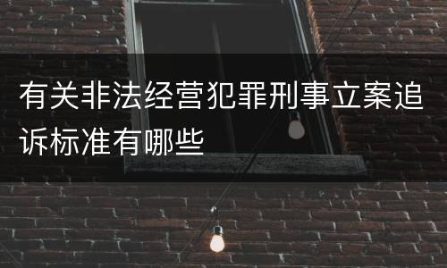 有关非法经营犯罪刑事立案追诉标准有哪些