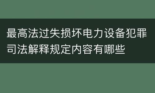 最高法过失损坏电力设备犯罪司法解释规定内容有哪些