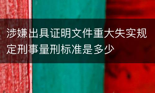 涉嫌出具证明文件重大失实规定刑事量刑标准是多少
