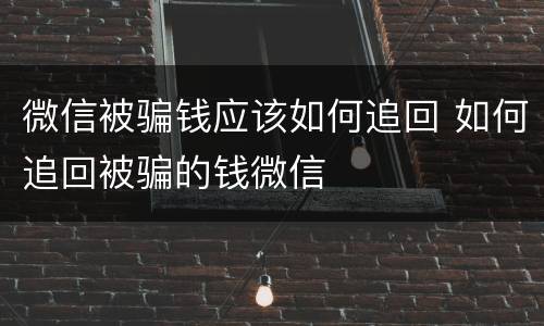 微信被骗钱应该如何追回 如何追回被骗的钱微信