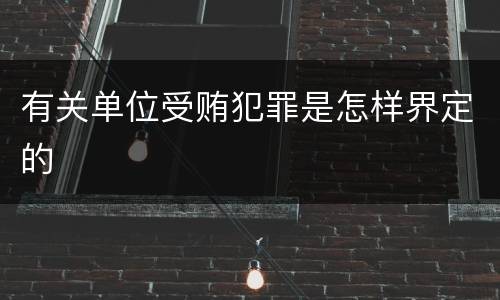 有关单位受贿犯罪是怎样界定的