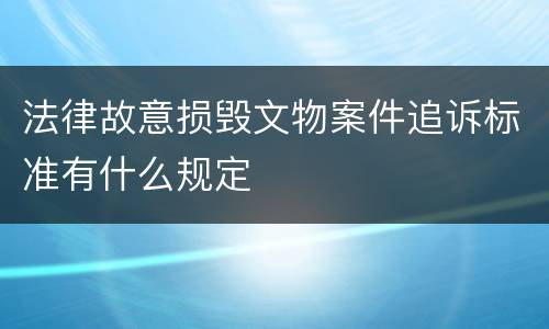 法律故意损毁文物案件追诉标准有什么规定