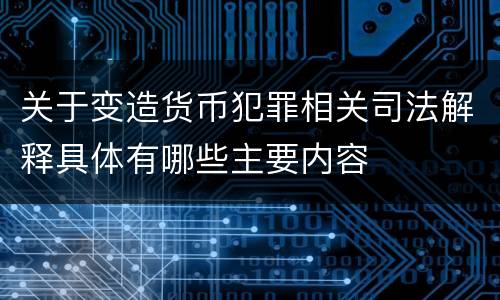 关于变造货币犯罪相关司法解释具体有哪些主要内容