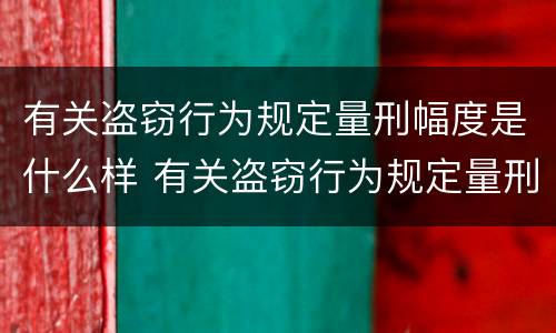 有关盗窃行为规定量刑幅度是什么样 有关盗窃行为规定量刑幅度是什么样的标准