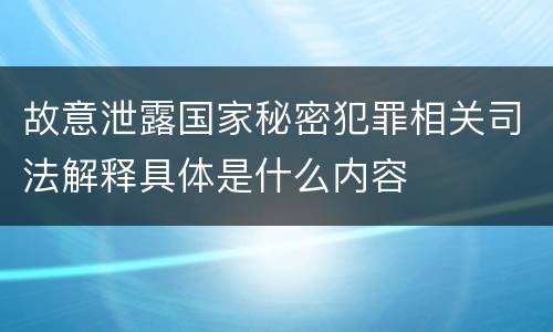 故意泄露国家秘密犯罪相关司法解释具体是什么内容