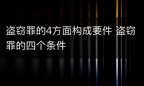 盗窃罪的4方面构成要件 盗窃罪的四个条件