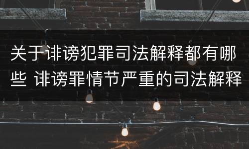 关于诽谤犯罪司法解释都有哪些 诽谤罪情节严重的司法解释