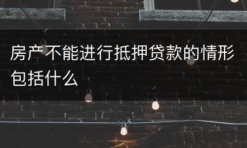 房产不能进行抵押贷款的情形包括什么