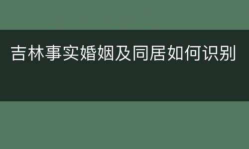 吉林事实婚姻及同居如何识别
