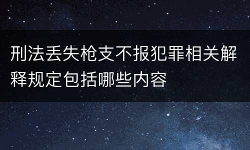 刑法丢失枪支不报犯罪相关解释规定包括哪些内容