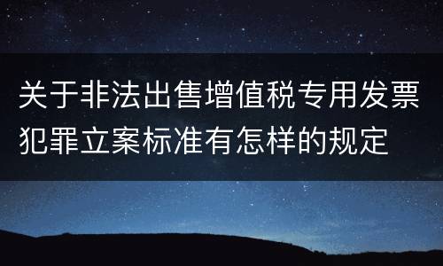 关于非法出售增值税专用发票犯罪立案标准有怎样的规定