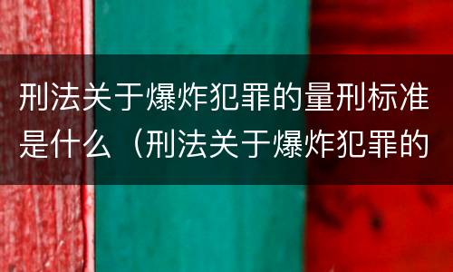 刑法关于爆炸犯罪的量刑标准是什么（刑法关于爆炸犯罪的量刑标准是什么呢）