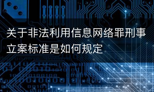 关于非法利用信息网络罪刑事立案标准是如何规定