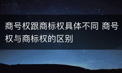 商号权跟商标权具体不同 商号权与商标权的区别