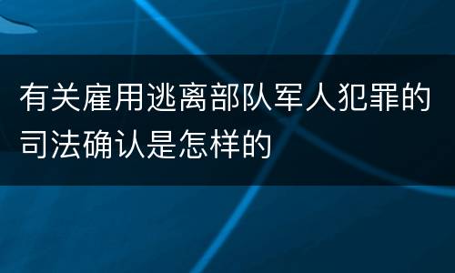 有关雇用逃离部队军人犯罪的司法确认是怎样的