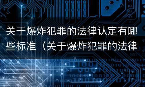 关于爆炸犯罪的法律认定有哪些标准（关于爆炸犯罪的法律认定有哪些标准呢）