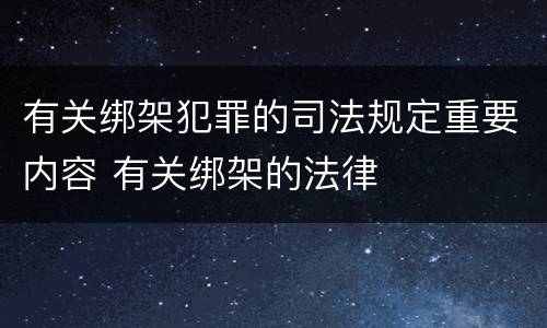 有关绑架犯罪的司法规定重要内容 有关绑架的法律