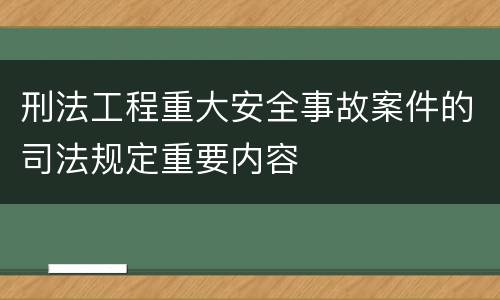 刑法工程重大安全事故案件的司法规定重要内容