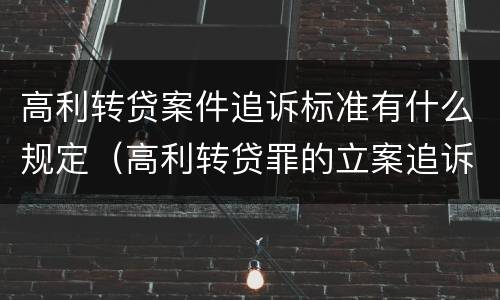 高利转贷案件追诉标准有什么规定（高利转贷罪的立案追诉标准是什么?）