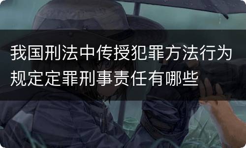 我国刑法中传授犯罪方法行为规定定罪刑事责任有哪些