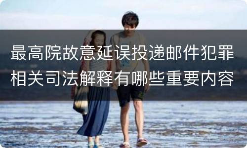 最高院故意延误投递邮件犯罪相关司法解释有哪些重要内容