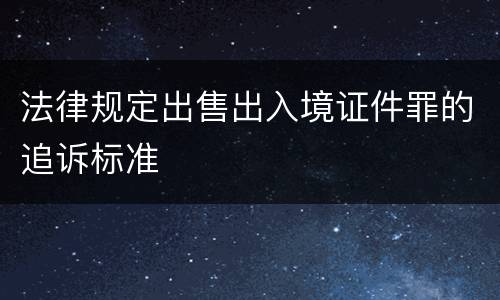 法律规定出售出入境证件罪的追诉标准