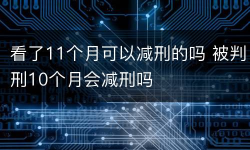 看了11个月可以减刑的吗 被判刑10个月会减刑吗