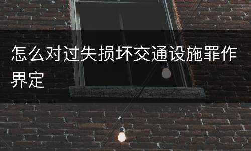怎么对过失损坏交通设施罪作界定