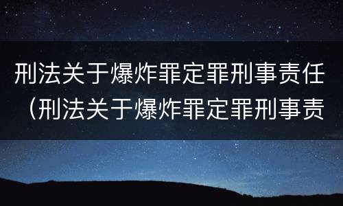 刑法关于爆炸罪定罪刑事责任（刑法关于爆炸罪定罪刑事责任的解释）