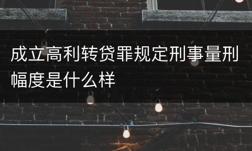 成立高利转贷罪规定刑事量刑幅度是什么样