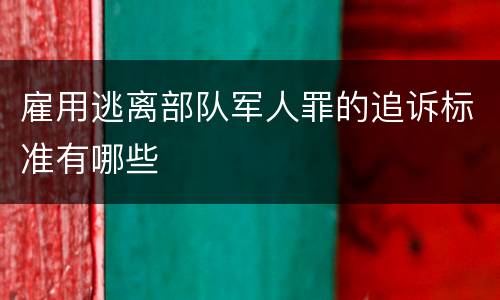 雇用逃离部队军人罪的追诉标准有哪些