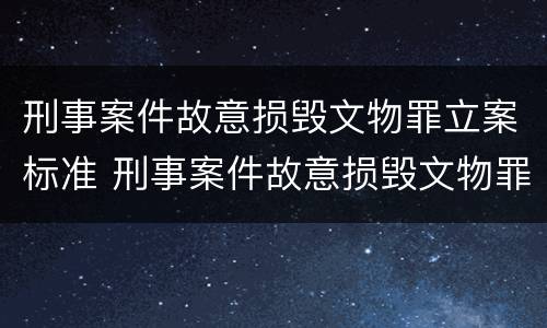 刑事案件故意损毁文物罪立案标准 刑事案件故意损毁文物罪立案标准是什么