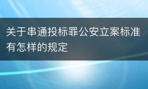 关于串通投标罪公安立案标准有怎样的规定