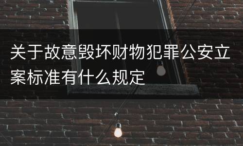 关于故意毁坏财物犯罪公安立案标准有什么规定