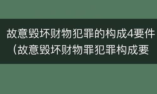 故意毁坏财物犯罪的构成4要件（故意毁坏财物罪犯罪构成要件）