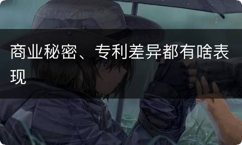 商业秘密、专利差异都有啥表现