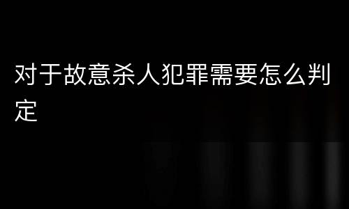 对于故意杀人犯罪需要怎么判定